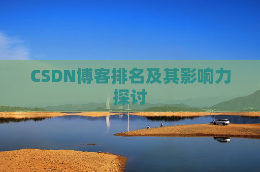 CSDN博客排名及其影响力探讨 CSDN博客排名及其影响力探讨